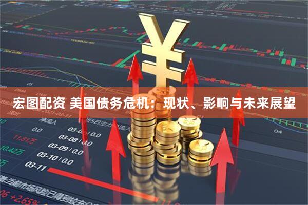 宏图配资 美国债务危机：现状、影响与未来展望
