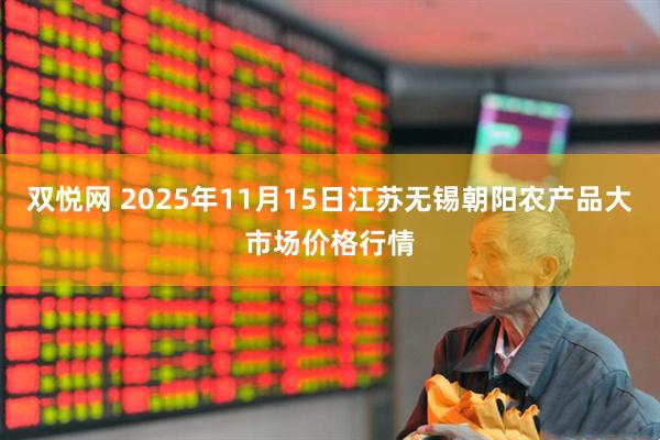 双悦网 2025年11月15日江苏无锡朝阳农产品大市场价格行情