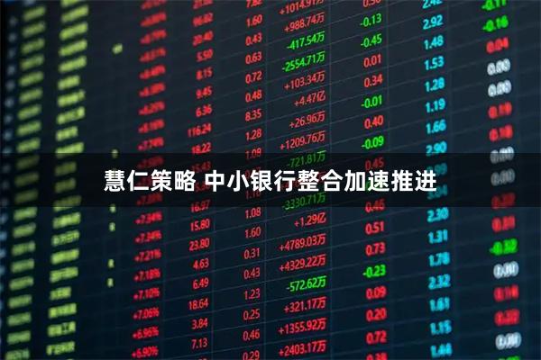 慧仁策略 中小银行整合加速推进